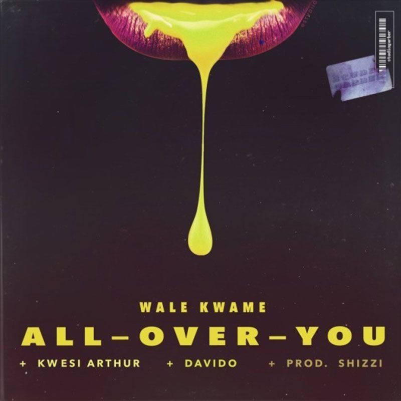 Wale Kwame – All Over You ft. Da vido & Kwesi Arthur (Prod By Shizzi)