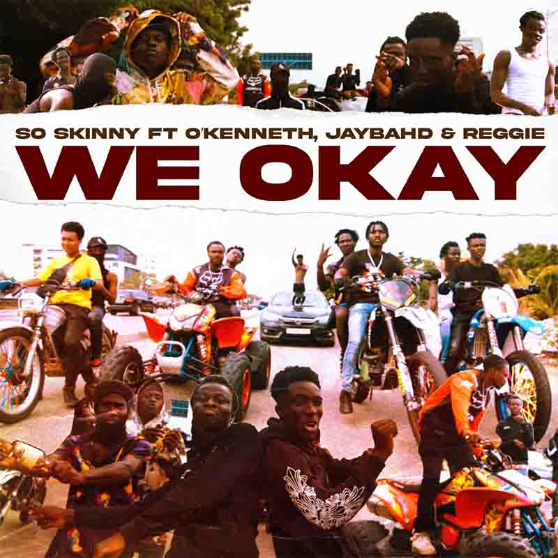 So Skinny - We Okay ft O’Kenneth x Jay Bahd x Reggie