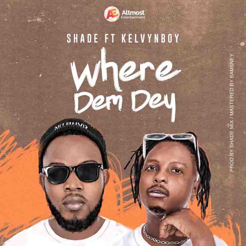 Shade ft. Kelvynboy – Where Dem Dey (Prod. by Shade)