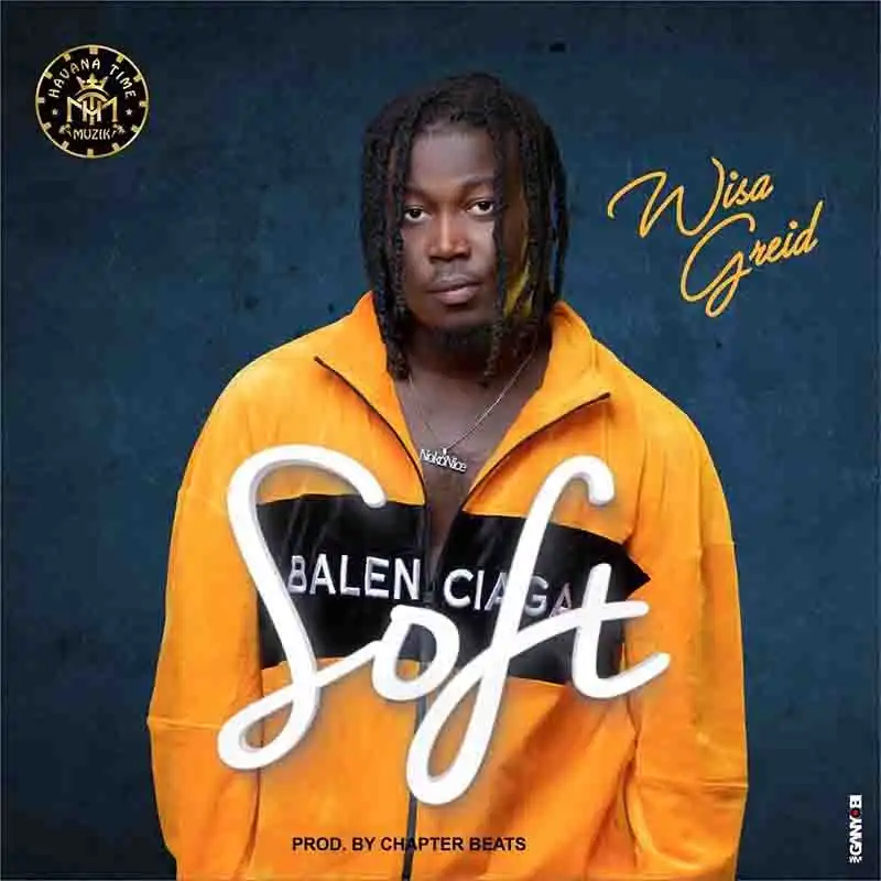 Wisa Greid - Soft (Prod by Chapter Beatz) - Ghana MP3
