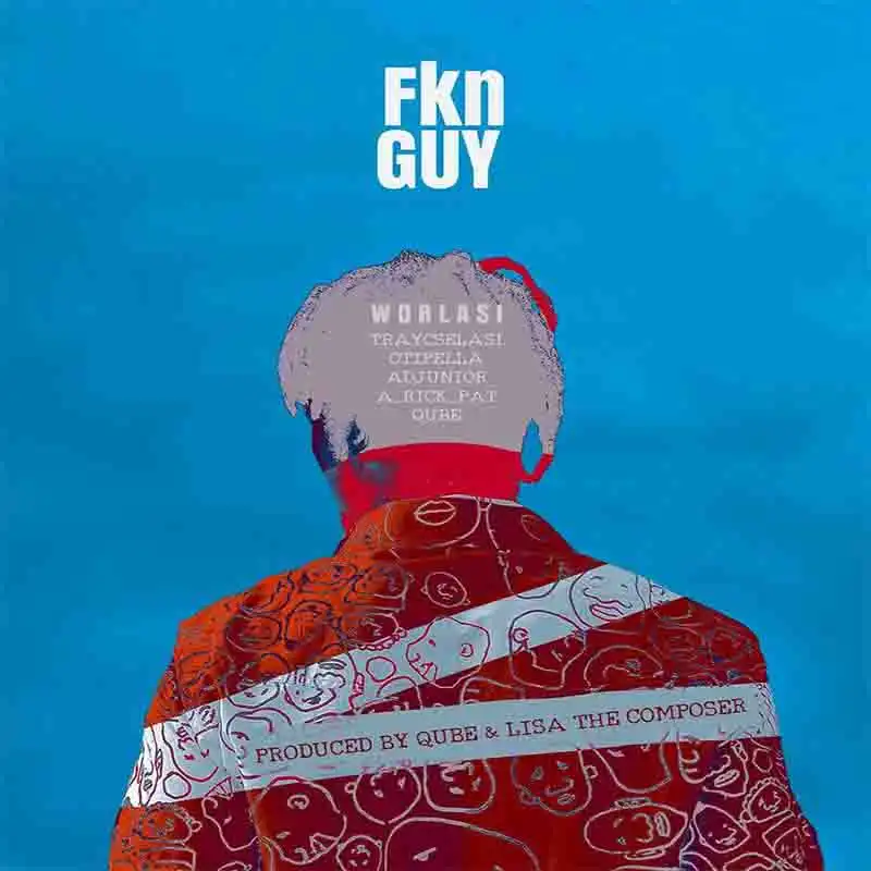 Worlasi - Fkn Guy (Prod. By Qube)