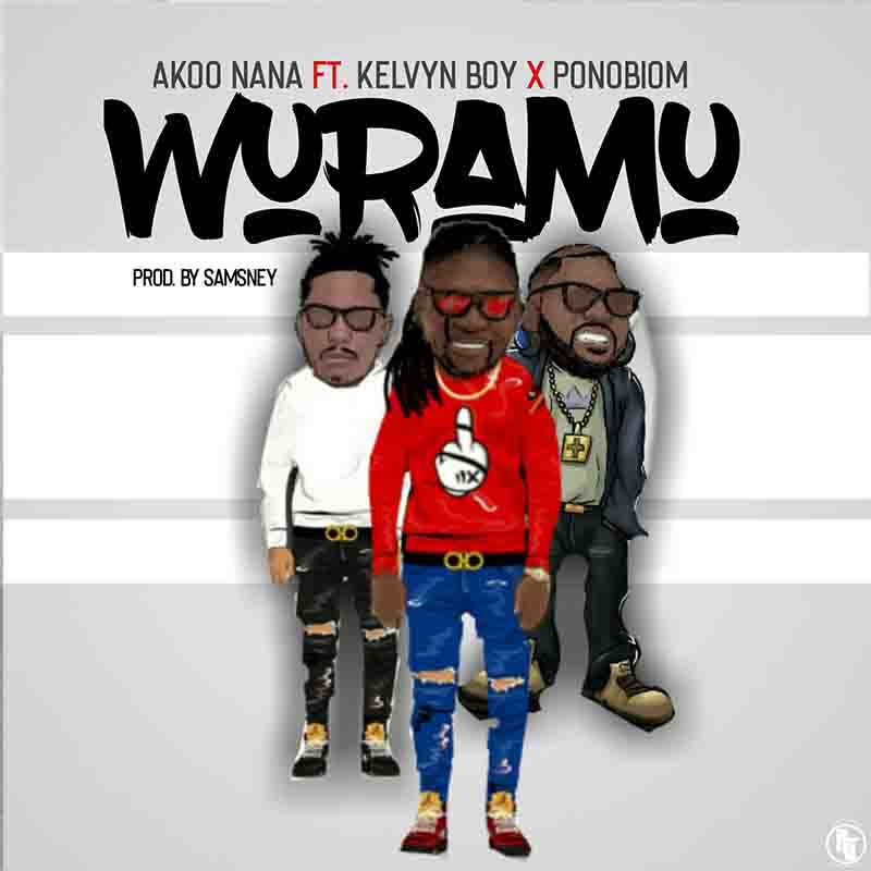Akoo Nana – Wuramu ft. Kelvyn Boy x Yaa Pono (Prod. By Samsney)