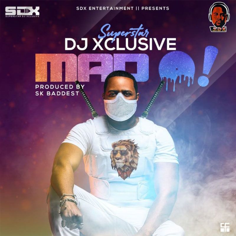 DJ Xclusive – Mad O (Prod. by SK Baddest)