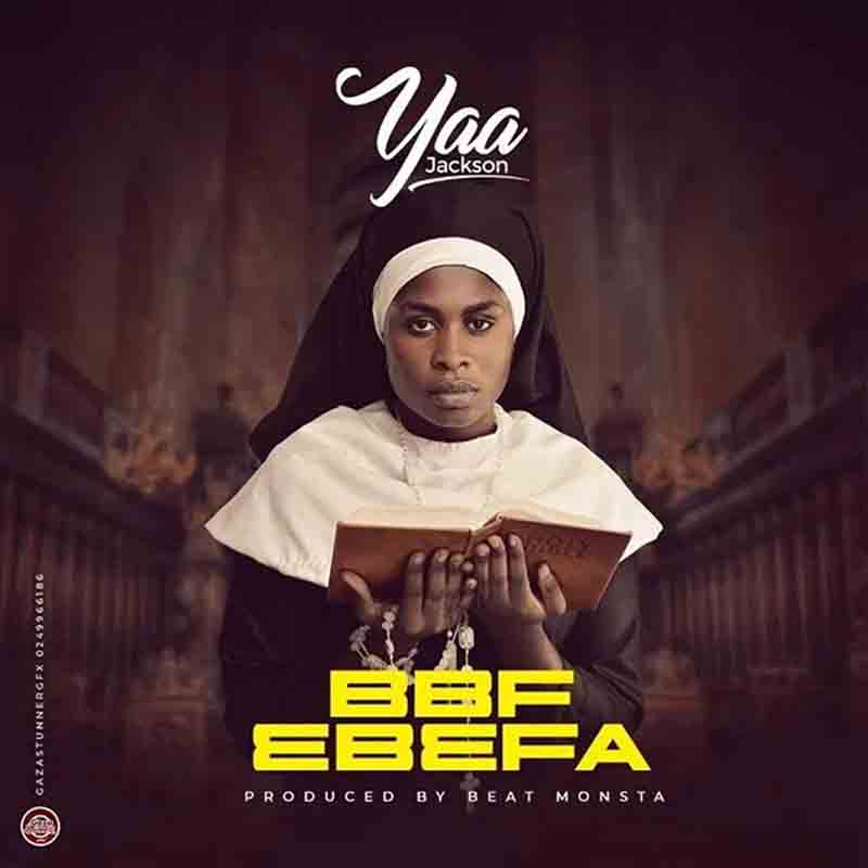 Yaa Jackson – BBF Ebefa (Prod. By BeatMonsta)