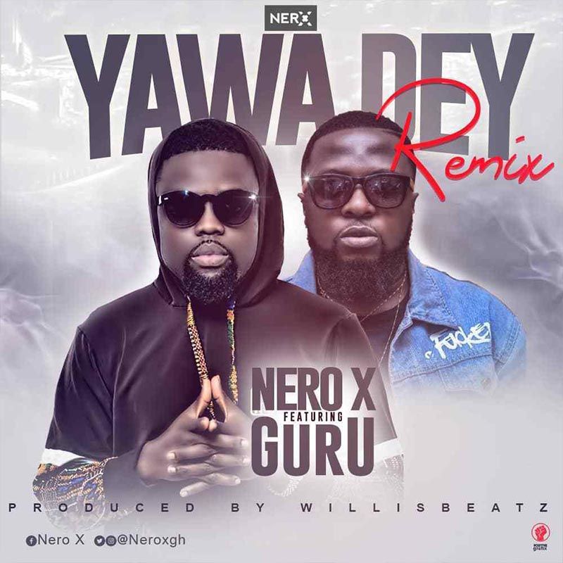 Nero X – Yawa Dey (Remix) ft. Guru (Prod by WillisBeatz)