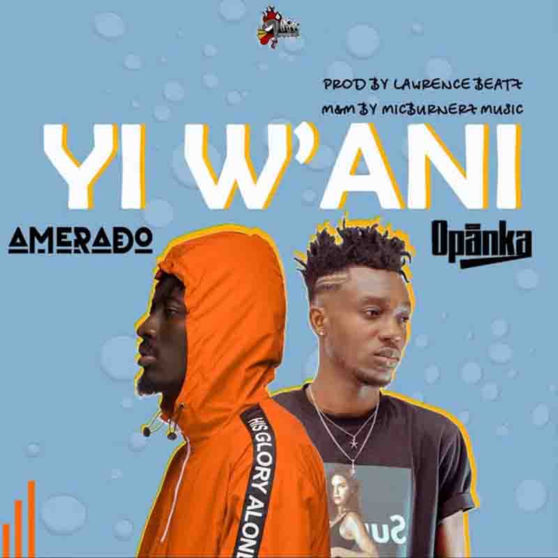 Amerado – Yi W’ani ft. Opanka (Prod. By Lawrence Beatz)