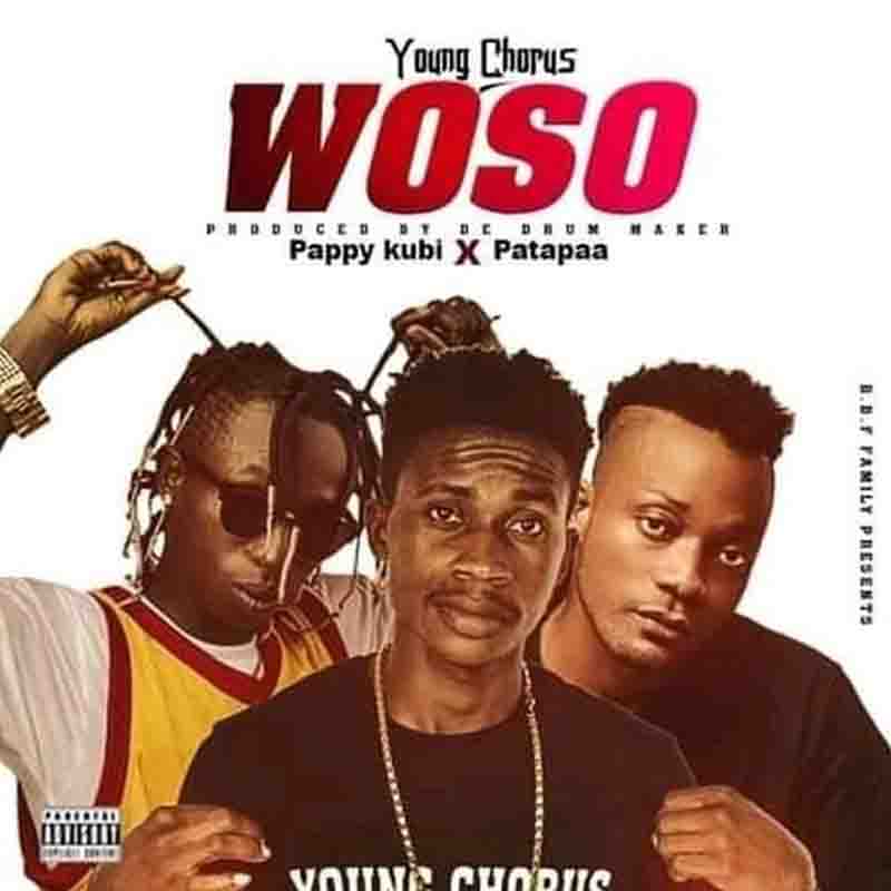 Young Chorus - Woso ft Patapaa x Pappy Kubi (Ghana MP3)