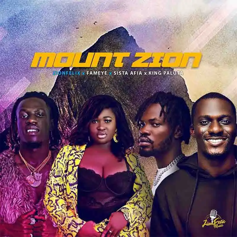 Zionfelix - Mount Zion ft Fameye, Sista Afia & King Paluta